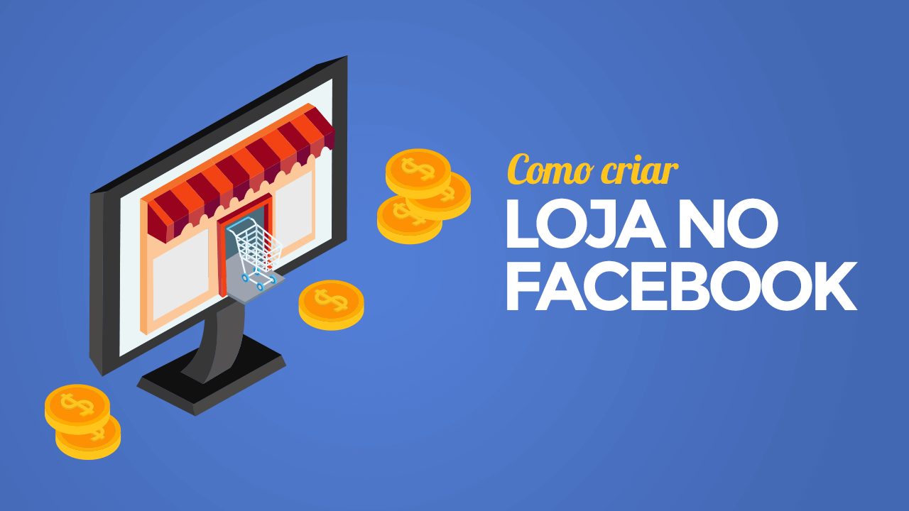 Como Criar Loja Virtual no Facebook? Confira o Passo a Passo e comece a vender ainda hoje!